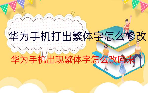 华为手机打出繁体字怎么修改 华为手机出现繁体字怎么改回来？